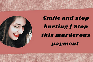 Smile and stop hurting | Stop this murderous payment