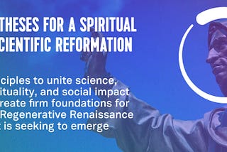 65 Theses for A Scientific & Spiritual Reformation To Resolve The Problems Of Modernity