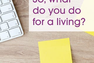 post it notes and a key board on a desk with text overlaid saying so, what do you do for a living?