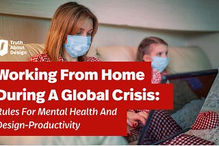 Working From Home In A Global Crisis: Rules for Mental Health and Design-Productivity