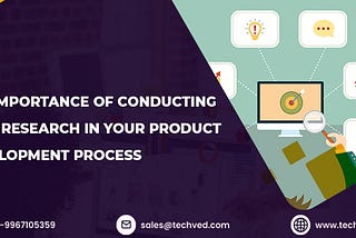 The Importance of Conducting User Research in Your Product Development Process