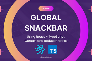 Learn How to use Context and Reducer Hooks in React.js by Creating a Global Snackbar.