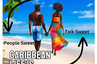 A black couple walking along the beach holding hands, the image also includes arrows pointing to phrases like Talk Sweet, People sweet and Caribbean Life is Sweet!