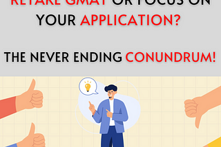 Re-take the GMAT or focus on your Application? The never-ending conundrum!