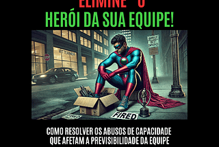 O Herói e o Cenário de Abuso na sua Equipe de Produto e Tecnologia