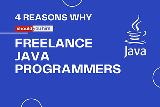 4 reasons why you should hire freelance java programmers?