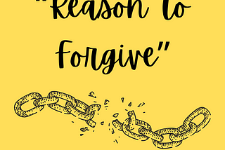 “Reasons To Forgive”