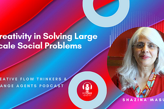 Shazina Masud — Creativity in Solving Large Scale Social Problems
