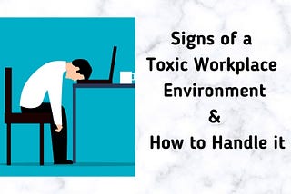 Signs you’re in a Toxic Workplace Environment and How to Handle it