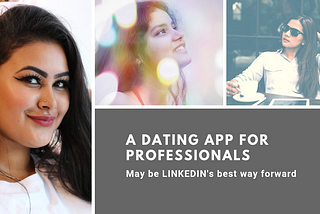 How Linkedin can grow to become the go-to app for dating & matchmaking among professionals