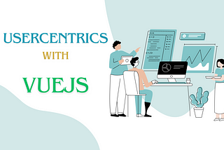 Simplifying Consent Management with Usercentrics in VueJS
