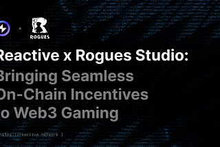 Reactive Network x Rogues Studio: Powering Seamless On-Chain Incentives in Web3 Gaming