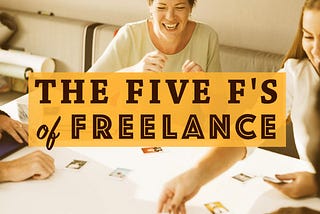 The Five F’s of Freelance: