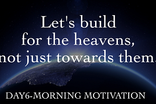 Let’s build for the heavens, not just towards them — Christian Morning Motivation #6