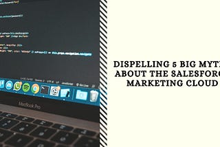 Dispelling 6 Big Myths About the Salesforce Marketing Cloud