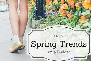 3 Tips for Spring Trends On a Budget