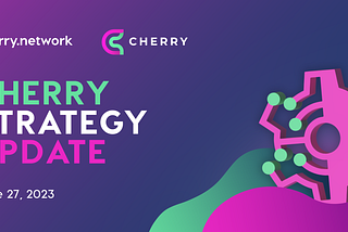 Cherry Network Strategy Update