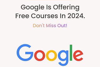 Google is offering free courses in 2024. Don’t miss out!