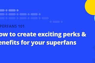 How to create exciting perks and benefits for your superfans