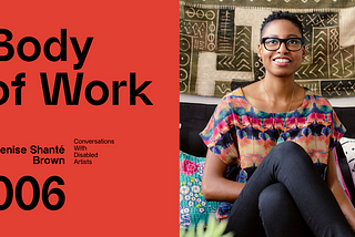 Body of Work 006 — Denise Shanté Brown