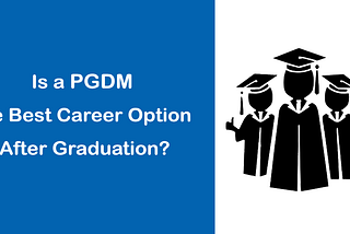 PGDM is the best career option after graduation