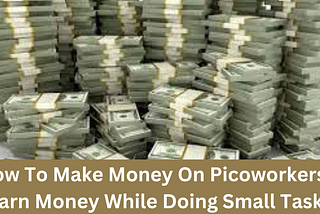 How To Make Money On Picoworkers — Earn Money While Doing Small Tasks