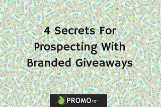 4 Secrets For Prospecting with Branded Giveaways