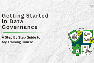 Getting Started in Data Governance: A Step By Step Guide to My Training Course