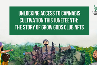 Unlocking Access to Cannabis Cultivation This Juneteenth: The Story of Grow Gods Club NFTs