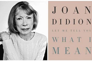 Joan Didion’s “Let Me Tell You What Mean”— A Review