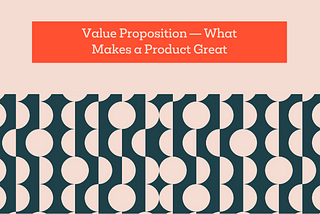 Value Proposition — What Makes a Product Great