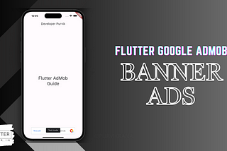 Maximizing Revenue: A Comprehensive Guide to Integrate & display Google AdMob Banner Ads in Flutter