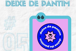 #95 — Bastidores: Deixe de Pantim