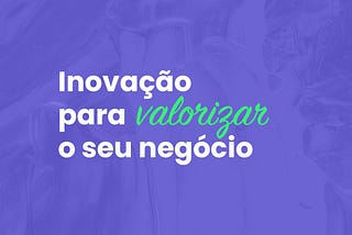 Na foto está escrito "Inovação para valorizar o seu negócio" com um fundo de pintura abstrata