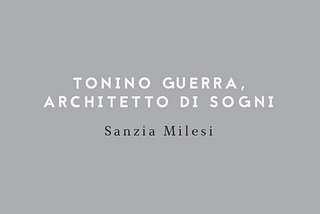 TONINO GUERRA, ARCHITETTO DI SOGNI
