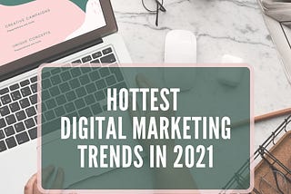 Hottest Digital Marketing Trends 2021