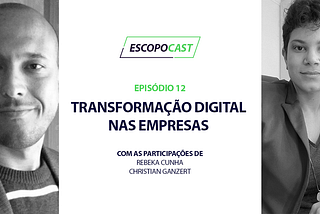Escopocast 12 - Transformação Digital nas empresas