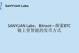 SANYUAN Labs：Bitroot—探索BTC链上更智能的发币方式