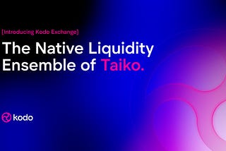 Introducing Kodo Exchange: The Native Liquidity Ensemble of Taiko