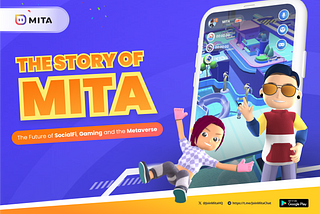 The Story of MITA — The Future of SocialFi, Gaming and the Metaverse⚡︎