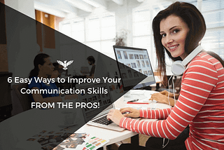 6 Easy Ways to Improve Your Communication Skills From the Pros