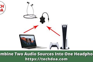 7 Ways to Combine Two Audio Sources Into One Headphone