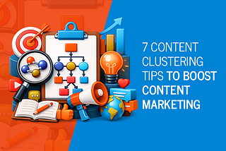 7 Content Clustering Tips to Boost Content Marketing