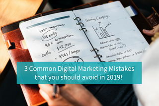 3 Common Digital Marketing Mistakes that you should avoid in 2019!