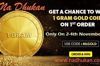 Na dhukan Get a Chance to Win 1 Gram Gold Coin on 1st Order.