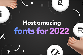 Most amazing fonts you shouldn’t miss in 2022