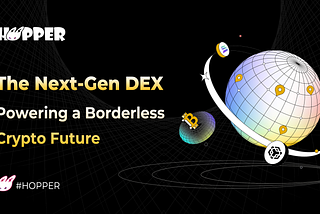 Hopper | The Next-Gen DEX Powering a Borderless Crypto Future