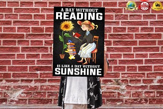 HOT A day without reading is like a day without sunshine poster