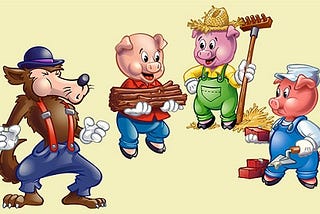 The three Little Pigs.