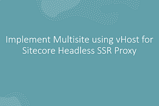 How to setup Multi Site using vHost for Sitecore Headless SSR Proxy ?